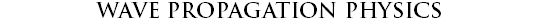WAVE PROPAGATION PHYSICS